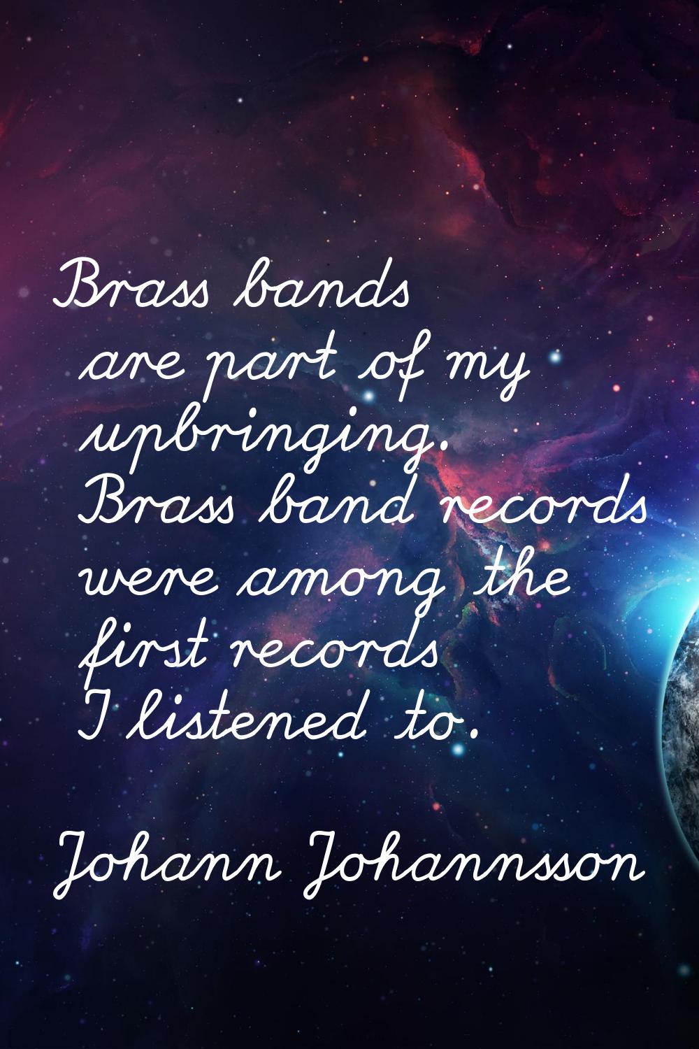 Brass bands are part of my upbringing. Brass band records were among the first records I listened t