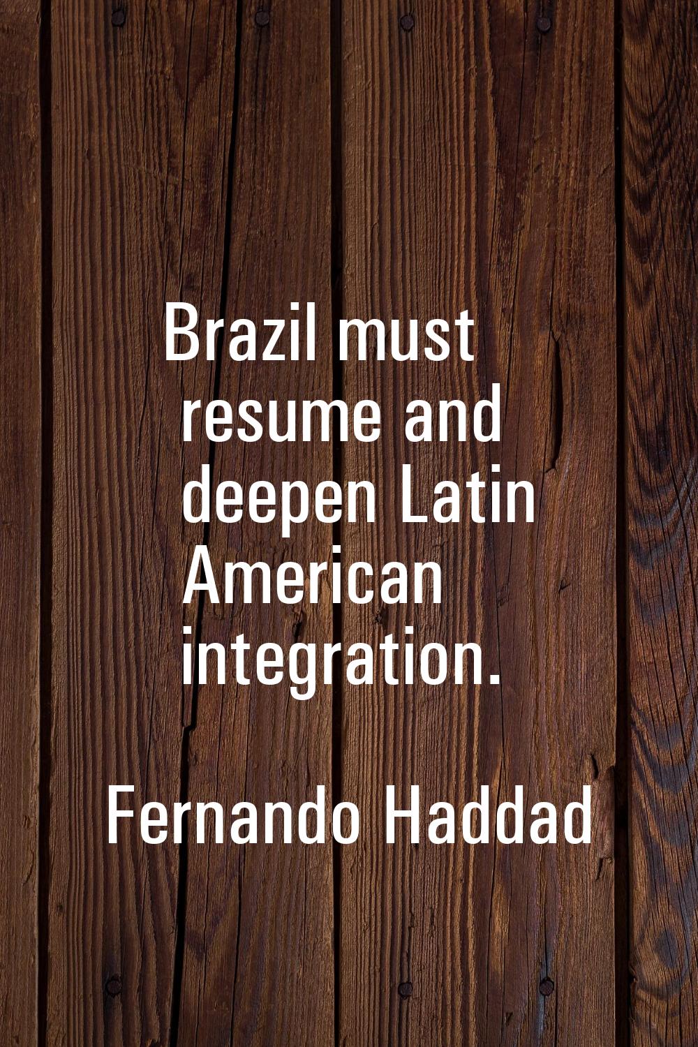 Brazil must resume and deepen Latin American integration.