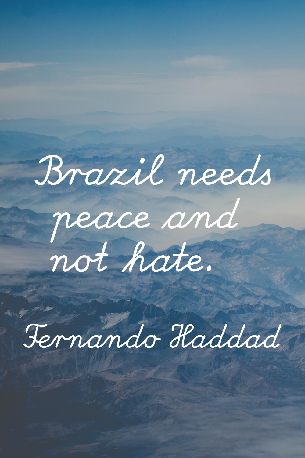 Brazil needs peace and not hate.