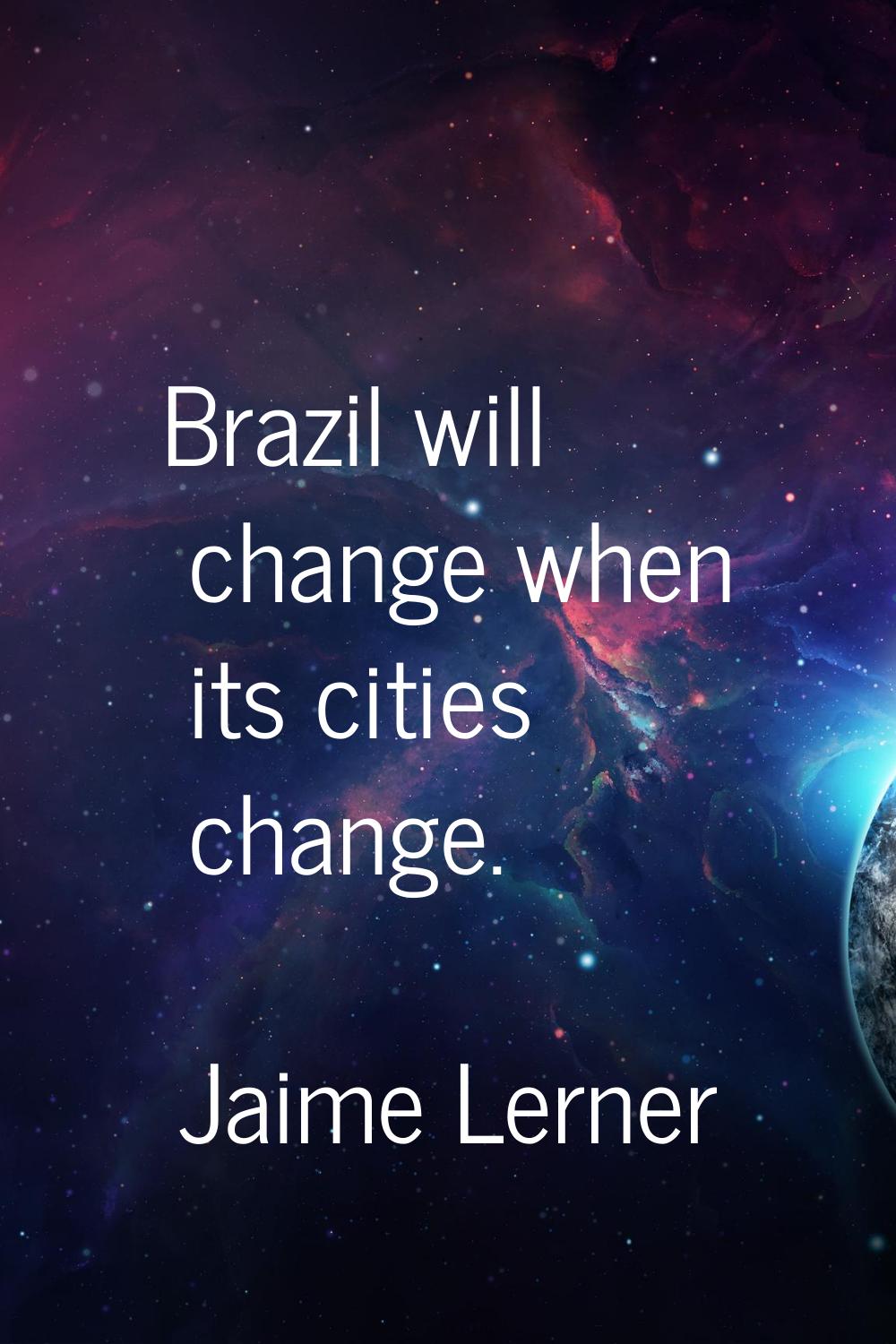 Brazil will change when its cities change.