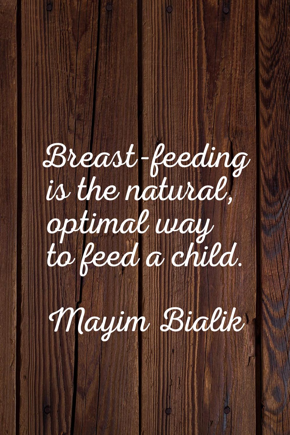 Breast-feeding is the natural, optimal way to feed a child.