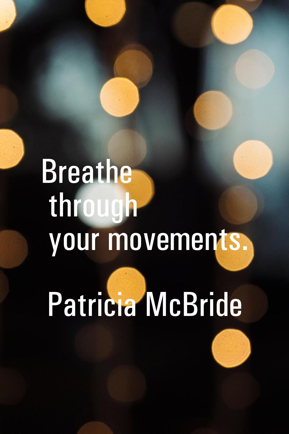 Breathe through your movements.