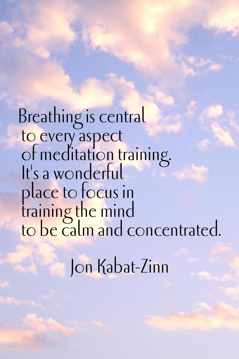 Breathing is central to every aspect of meditation training. It's a wonderful place to focus in tra