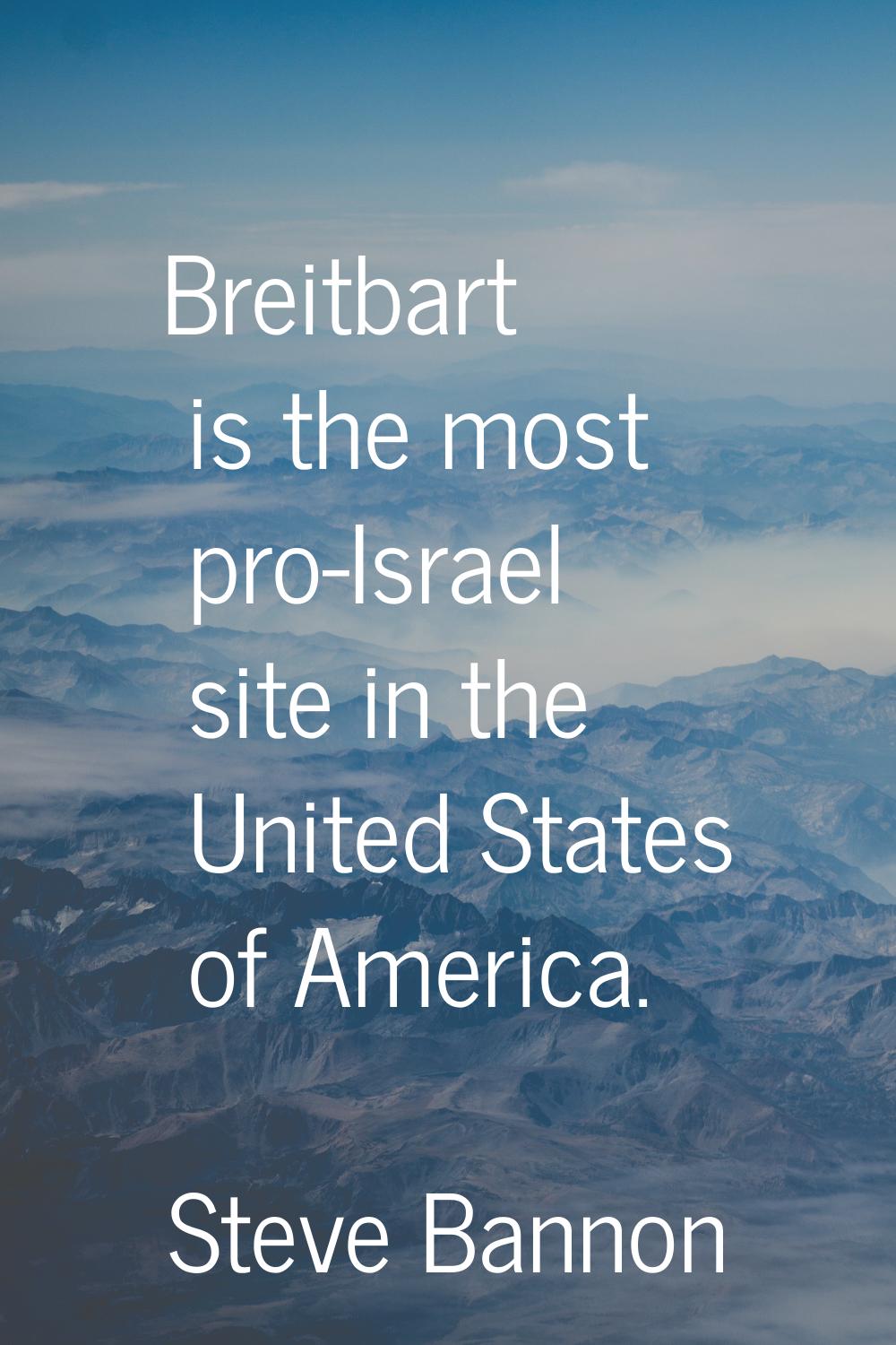 Breitbart is the most pro-Israel site in the United States of America.