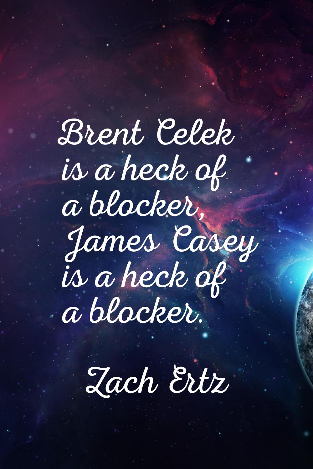 Brent Celek is a heck of a blocker, James Casey is a heck of a blocker.