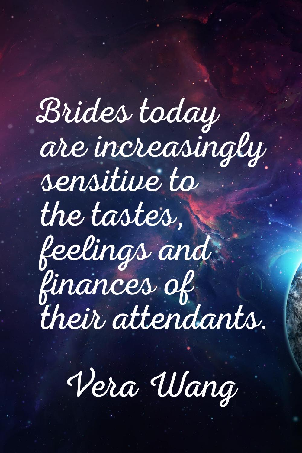 Brides today are increasingly sensitive to the tastes, feelings and finances of their attendants.