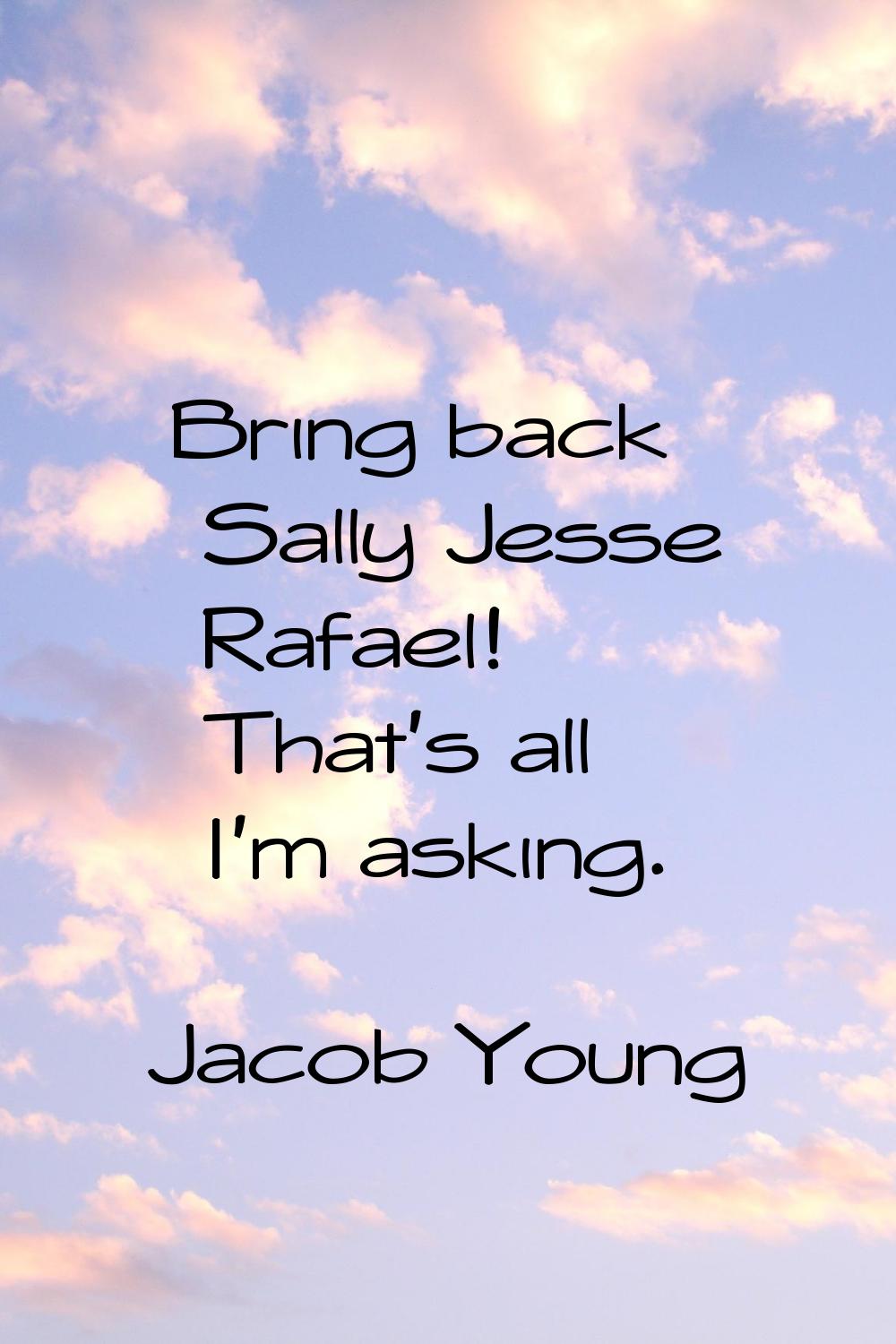Bring back Sally Jesse Rafael! That's all I'm asking.