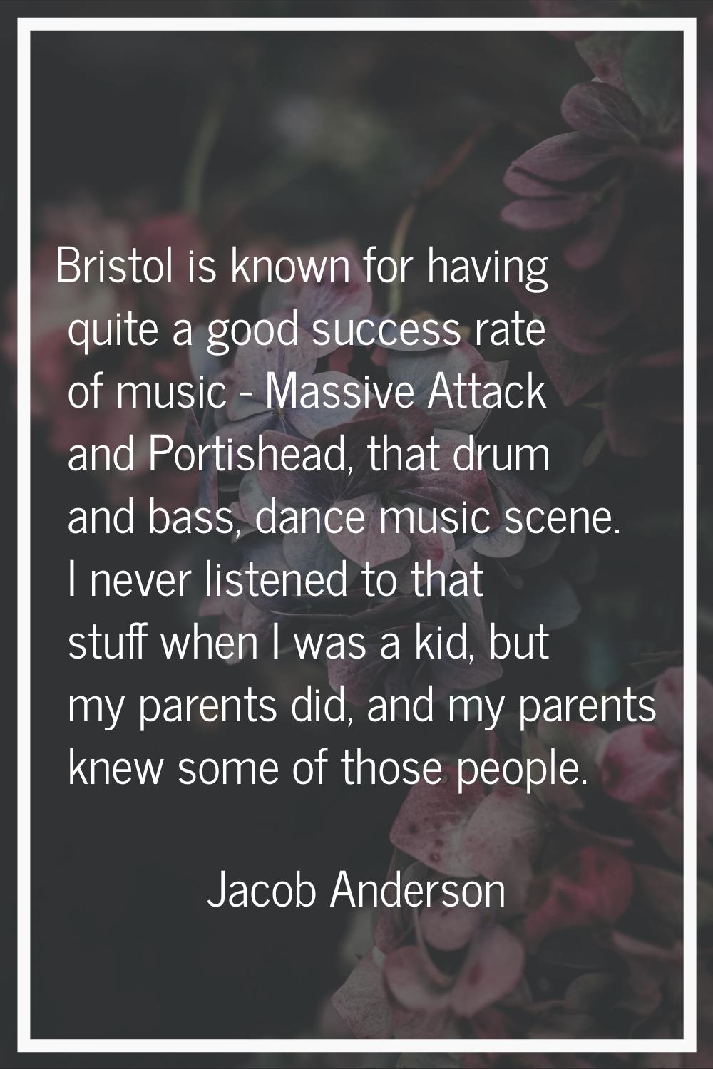 Bristol is known for having quite a good success rate of music - Massive Attack and Portishead, tha