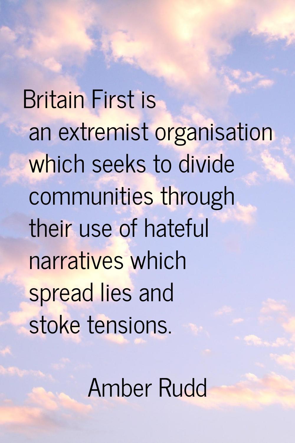 Britain First is an extremist organisation which seeks to divide communities through their use of h