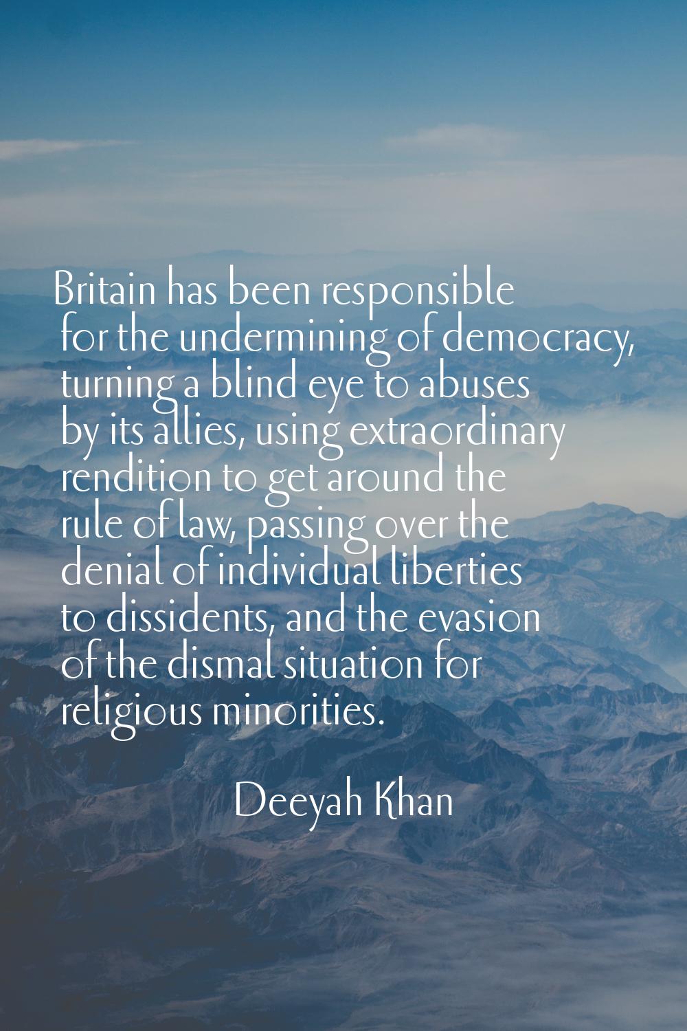 Britain has been responsible for the undermining of democracy, turning a blind eye to abuses by its