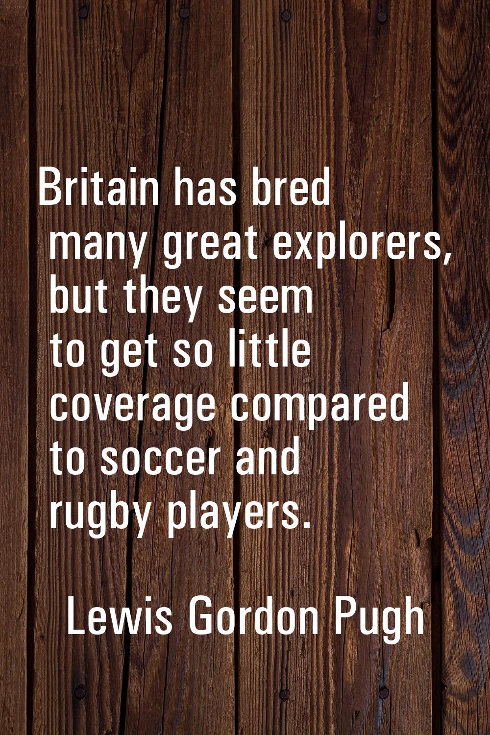 Britain has bred many great explorers, but they seem to get so little coverage compared to soccer a