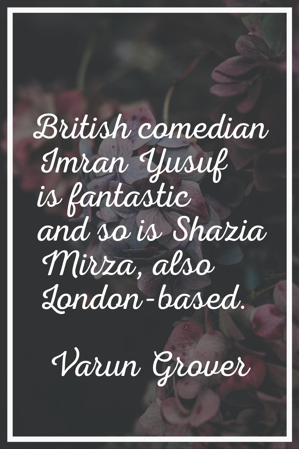 British comedian Imran Yusuf is fantastic and so is Shazia Mirza, also London-based.