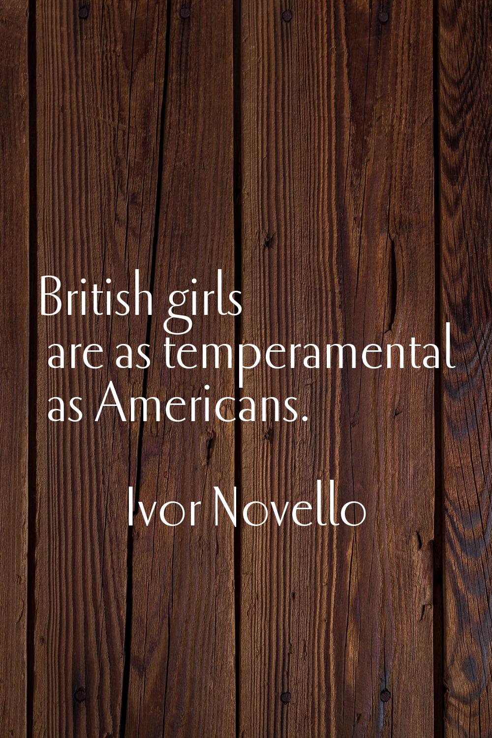 British girls are as temperamental as Americans.