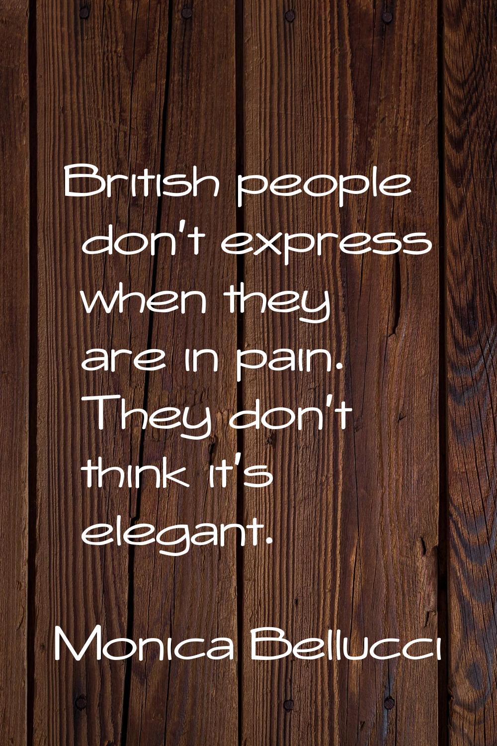British people don't express when they are in pain. They don't think it's elegant.