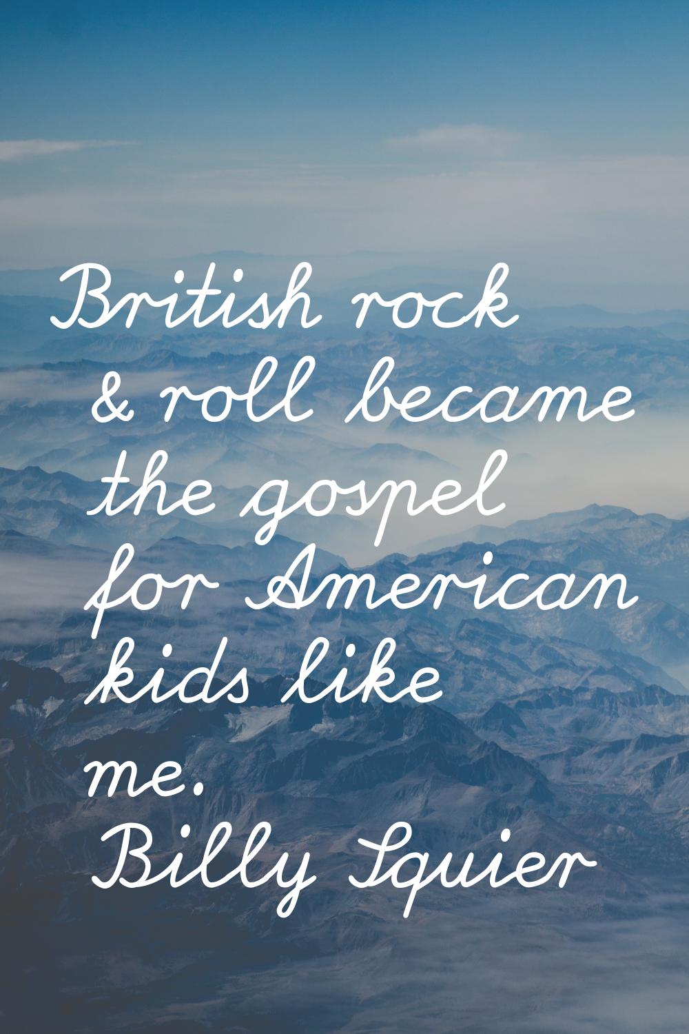 British rock & roll became the gospel for American kids like me.