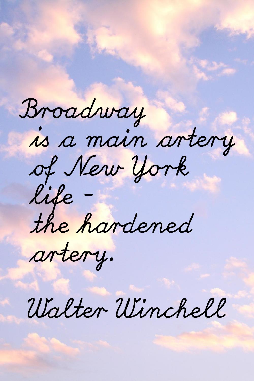 Broadway is a main artery of New York life - the hardened artery.