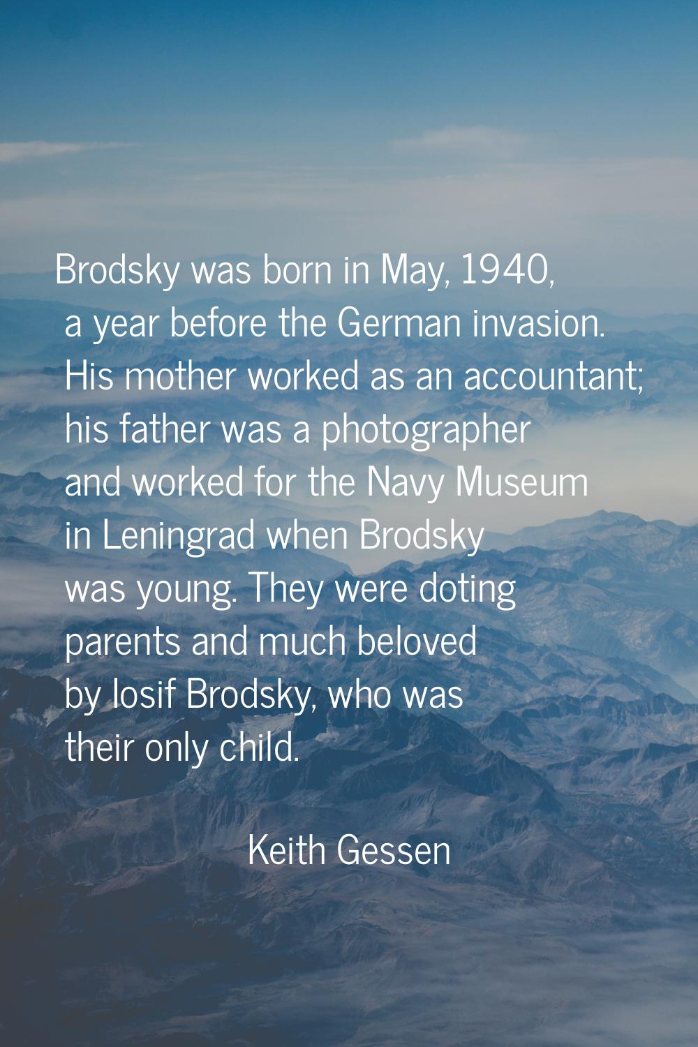 Brodsky was born in May, 1940, a year before the German invasion. His mother worked as an accountan