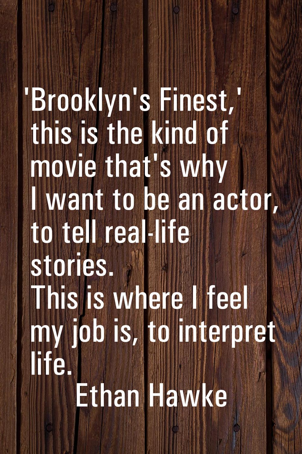 'Brooklyn's Finest,' this is the kind of movie that's why I want to be an actor, to tell real-life 