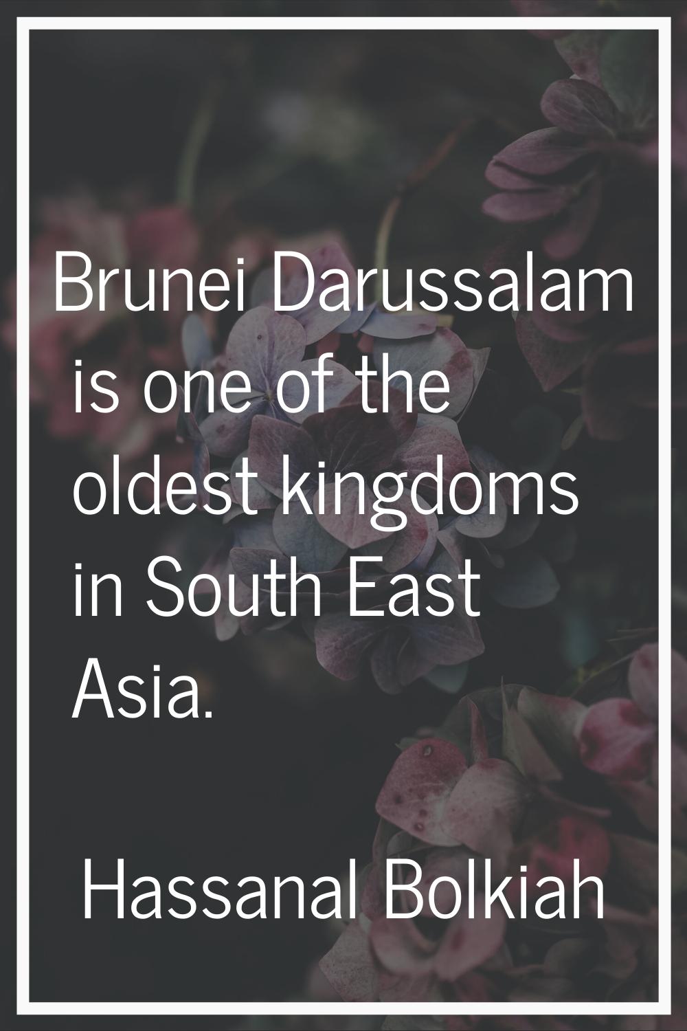 Brunei Darussalam is one of the oldest kingdoms in South East Asia.