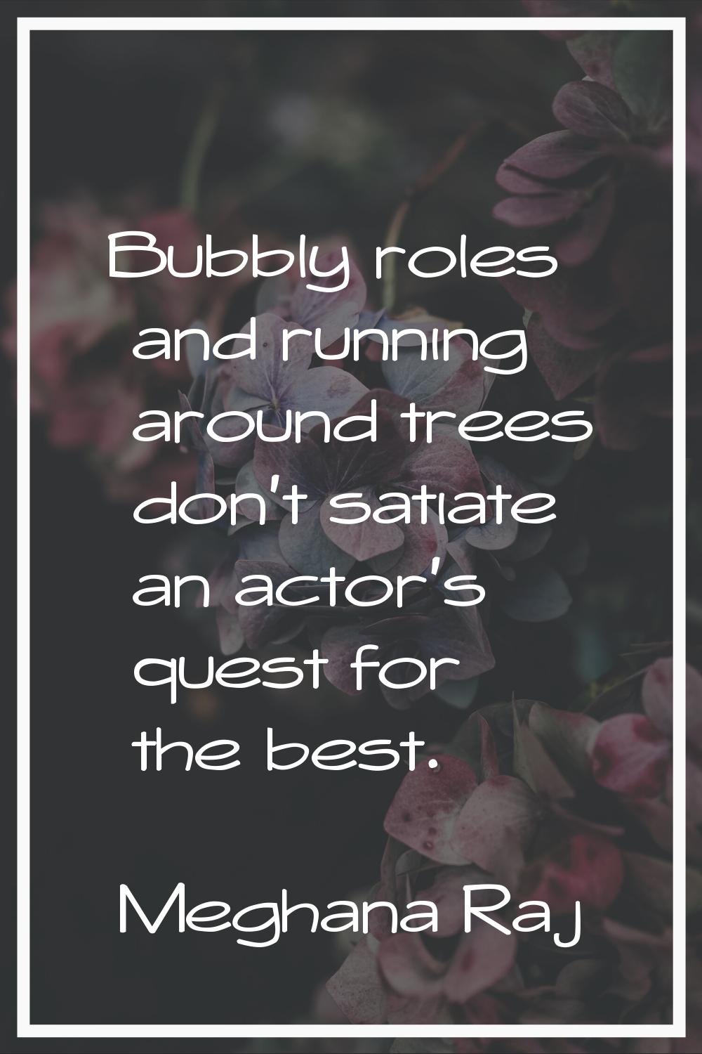 Bubbly roles and running around trees don't satiate an actor's quest for the best.