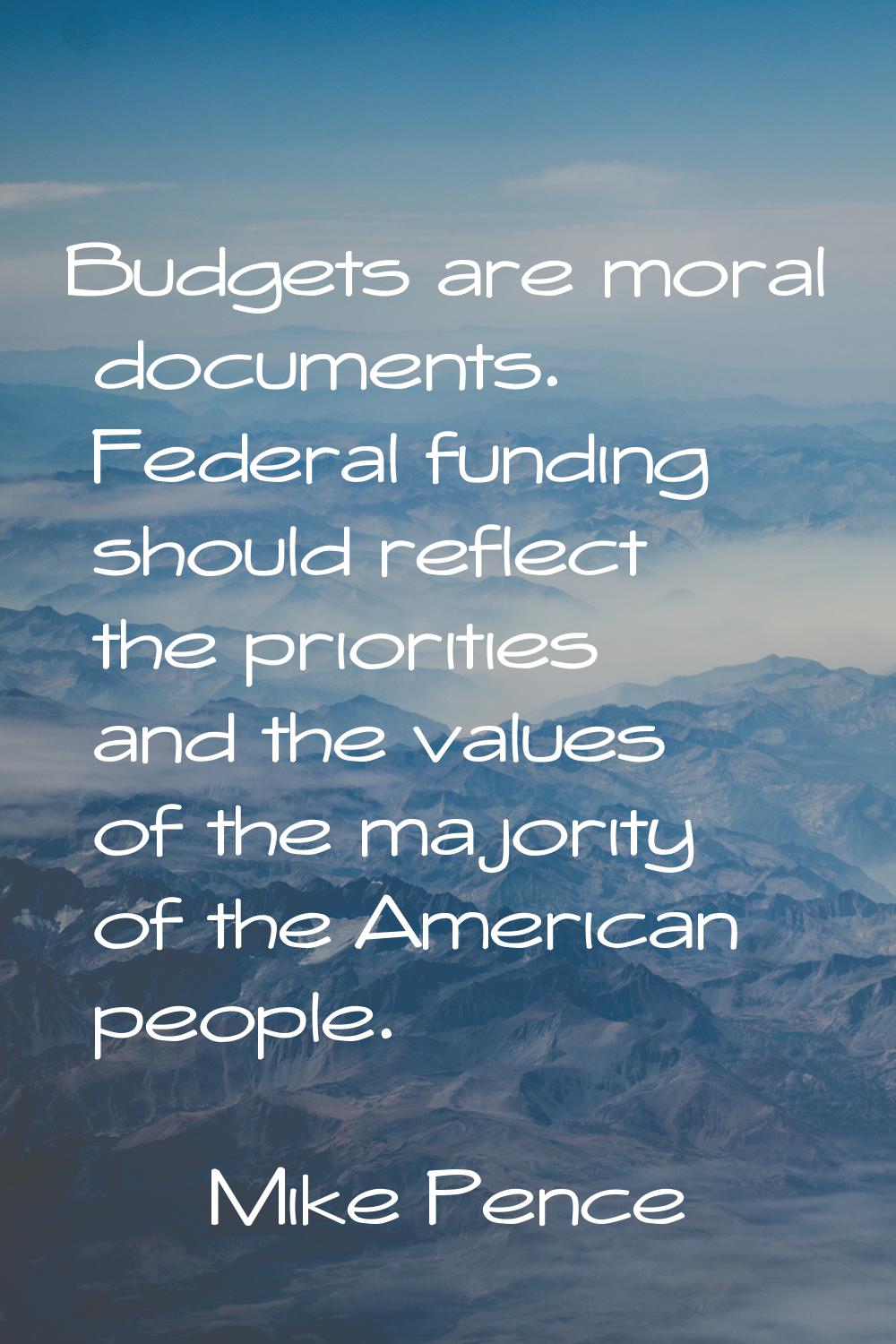 Budgets are moral documents. Federal funding should reflect the priorities and the values of the ma