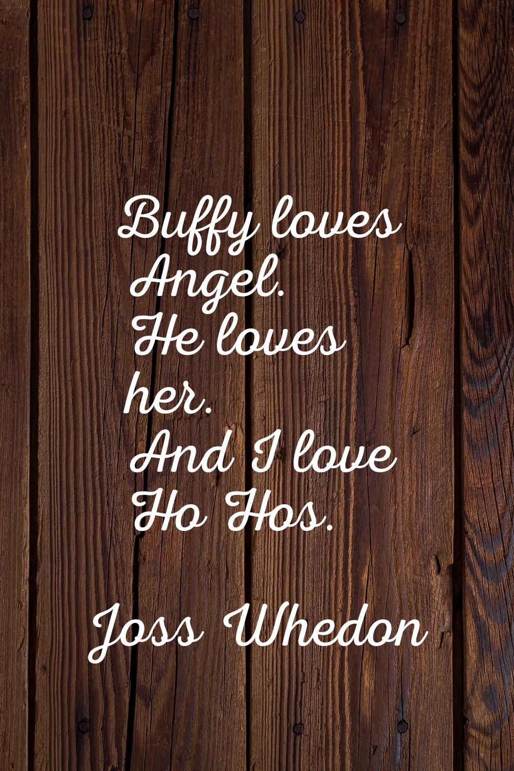 Buffy loves Angel. He loves her. And I love Ho Hos.