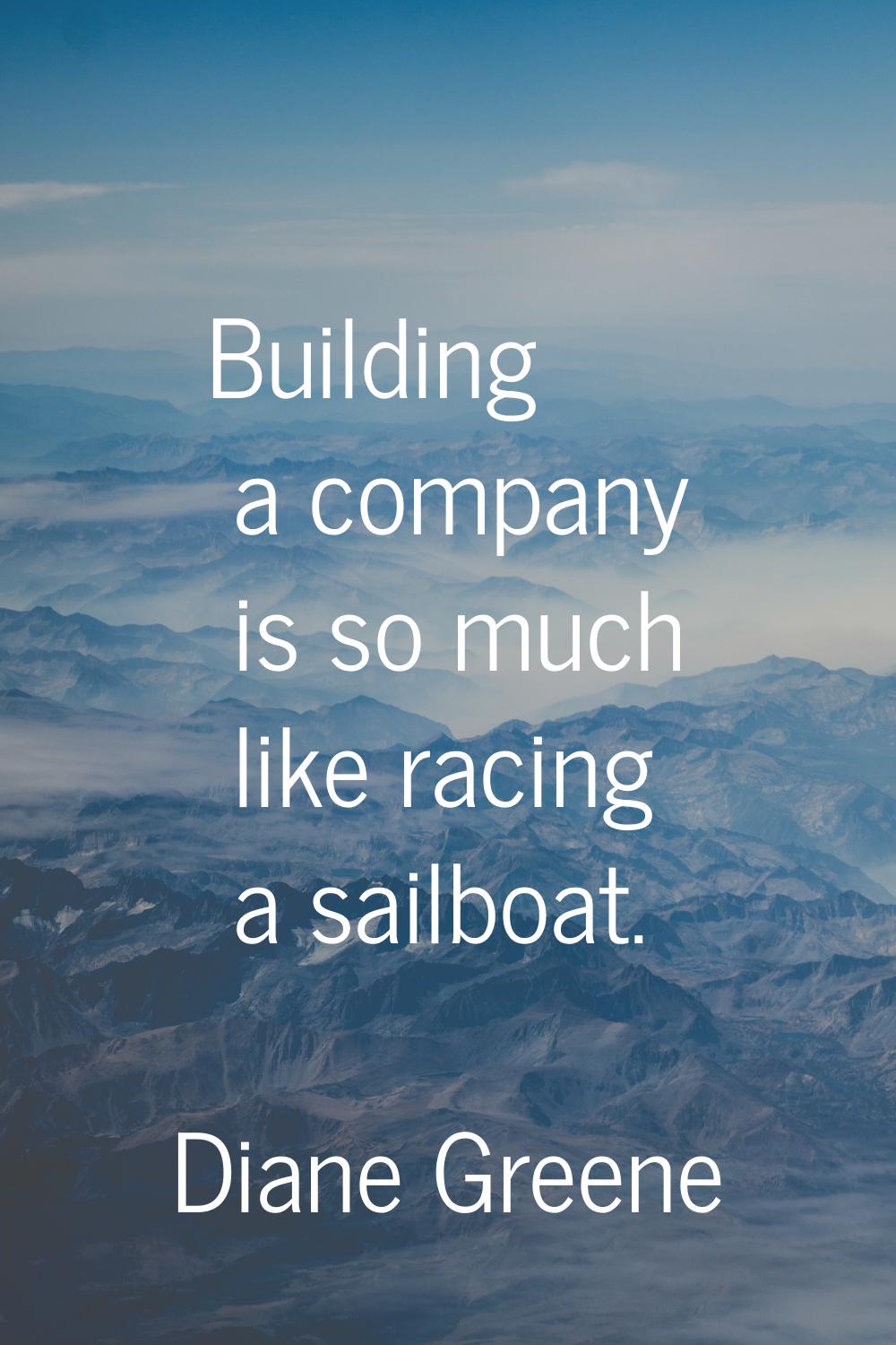 Building a company is so much like racing a sailboat.