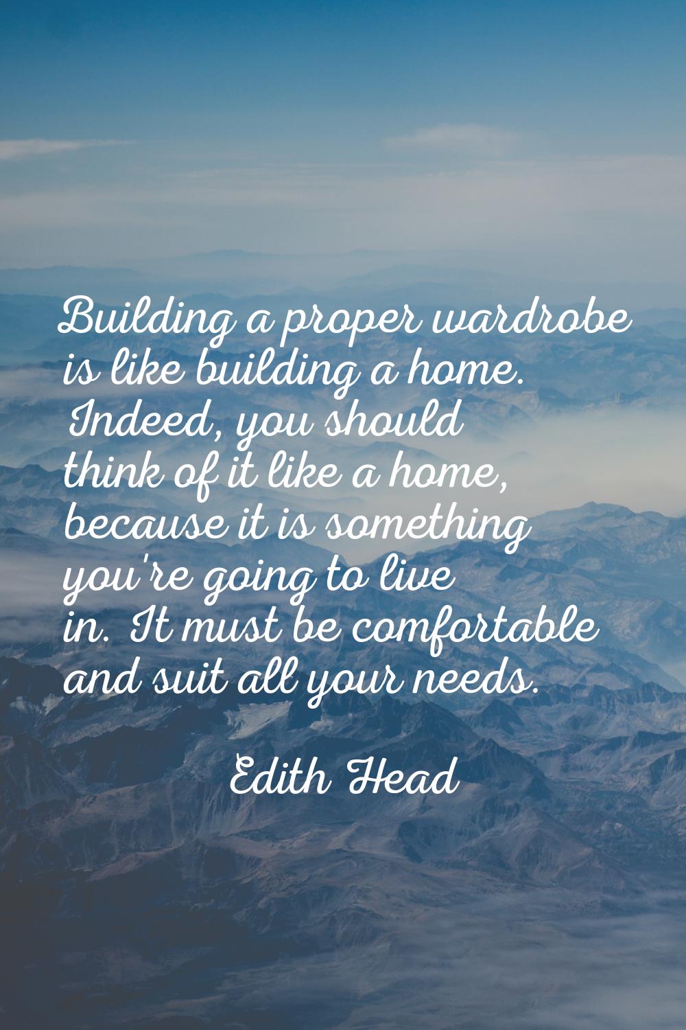 Building a proper wardrobe is like building a home. Indeed, you should think of it like a home, bec