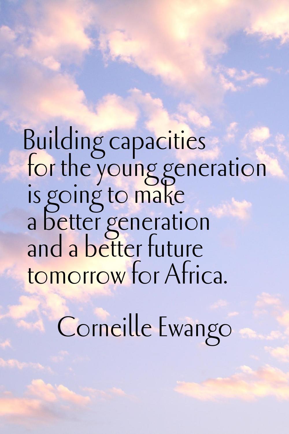 Building capacities for the young generation is going to make a better generation and a better futu