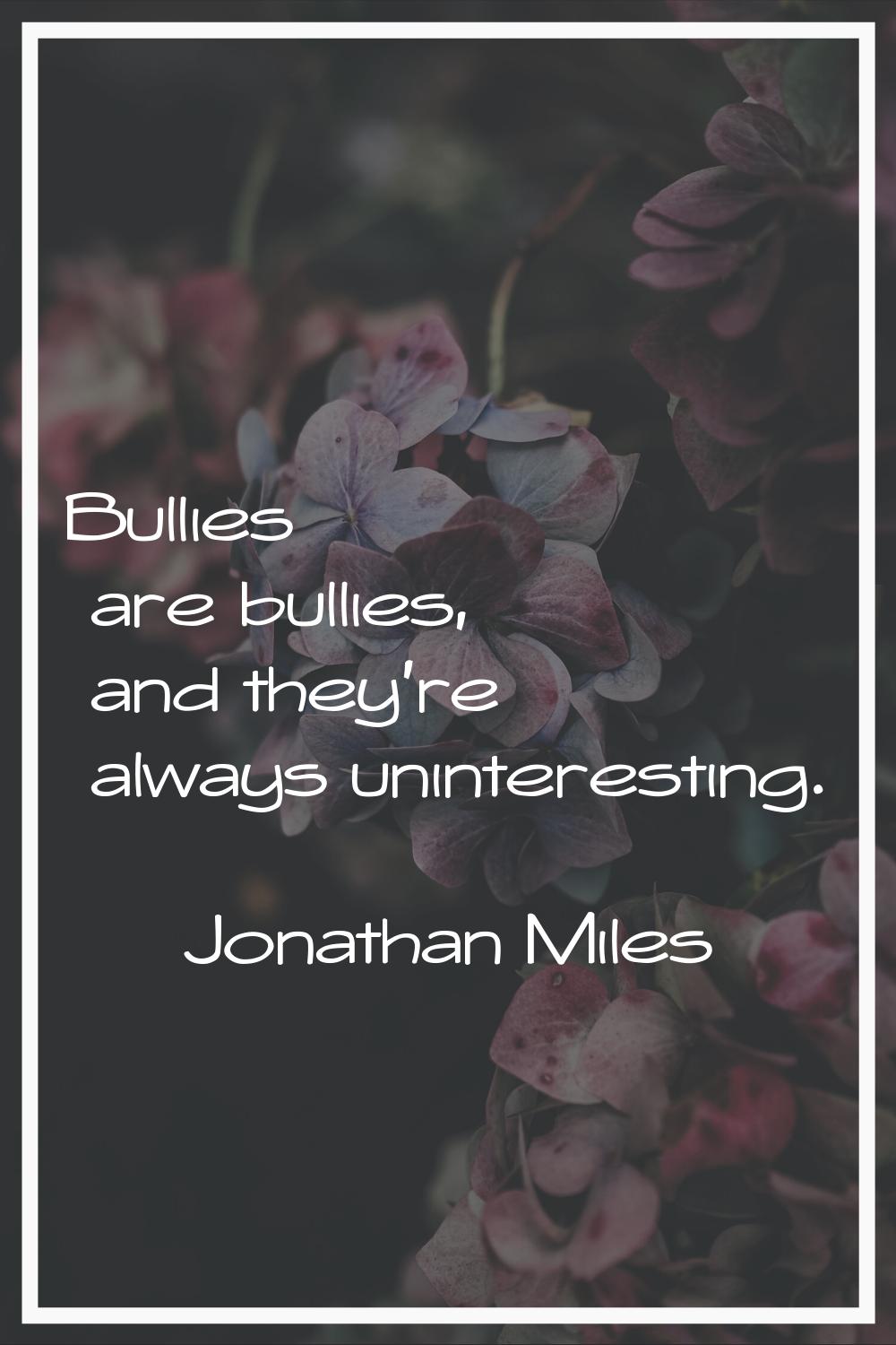 Bullies are bullies, and they're always uninteresting.