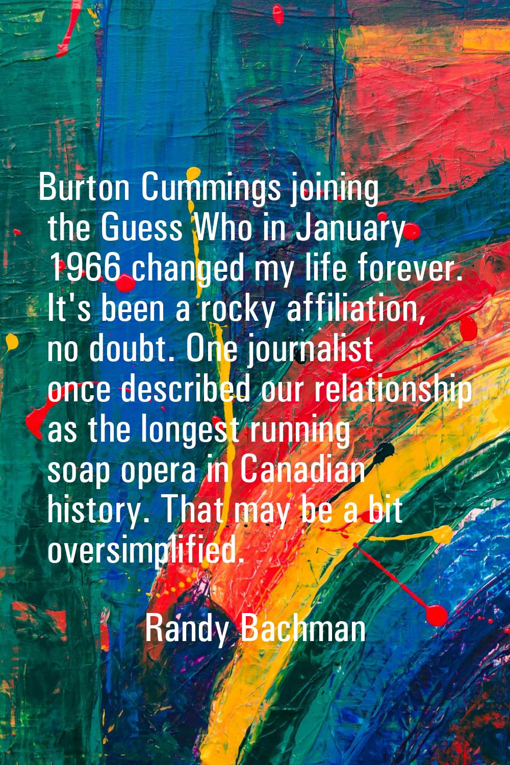 Burton Cummings joining the Guess Who in January 1966 changed my life forever. It's been a rocky af