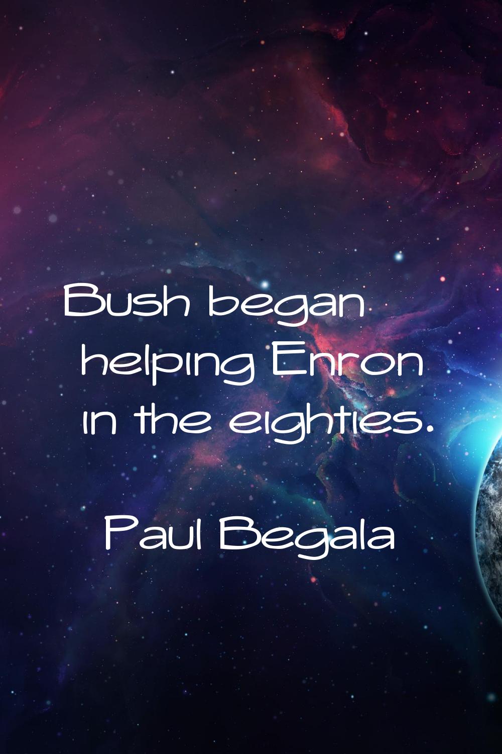 Bush began helping Enron in the eighties.