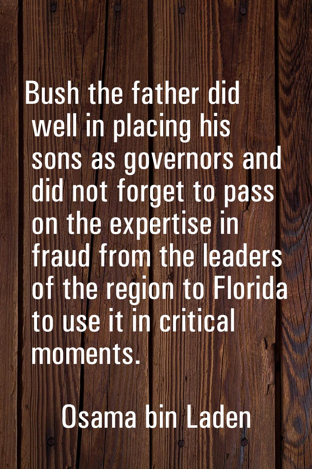 Bush the father did well in placing his sons as governors and did not forget to pass on the experti