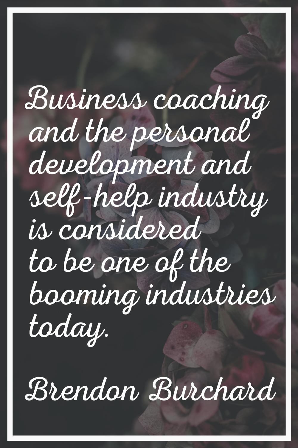 Business coaching and the personal development and self-help industry is considered to be one of th
