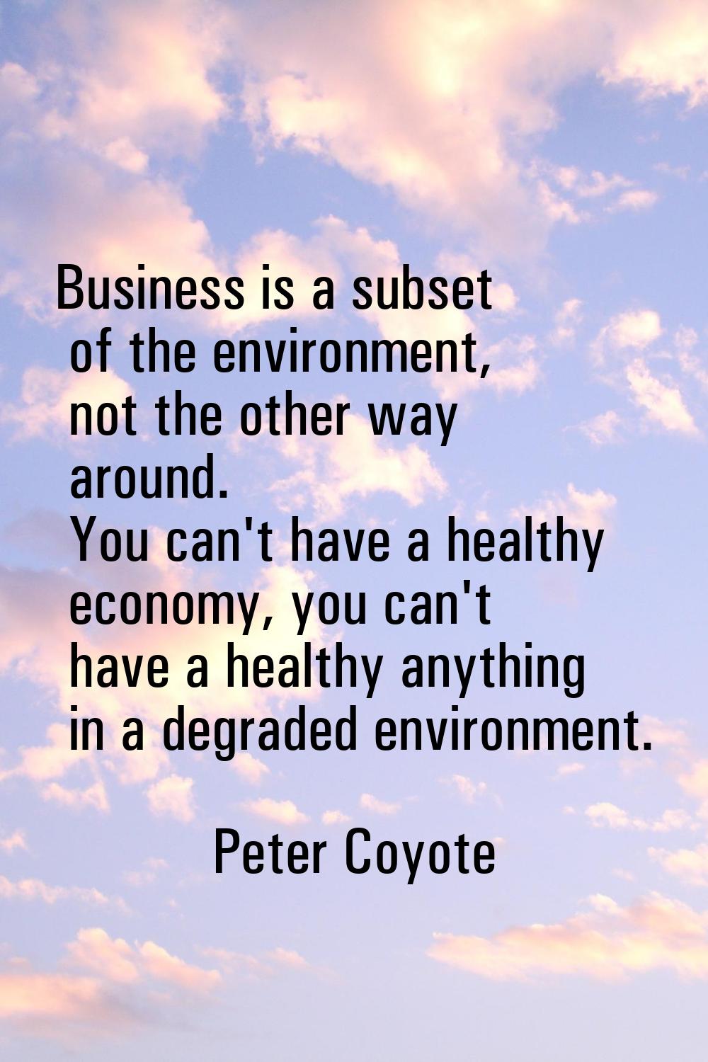 Business is a subset of the environment, not the other way around. You can't have a healthy economy