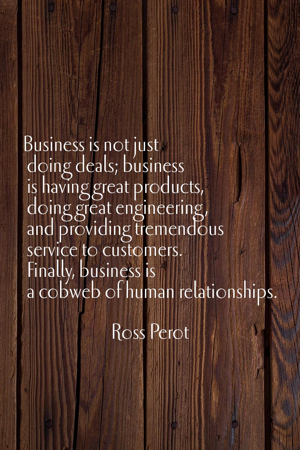 Business is not just doing deals; business is having great products, doing great engineering, and p