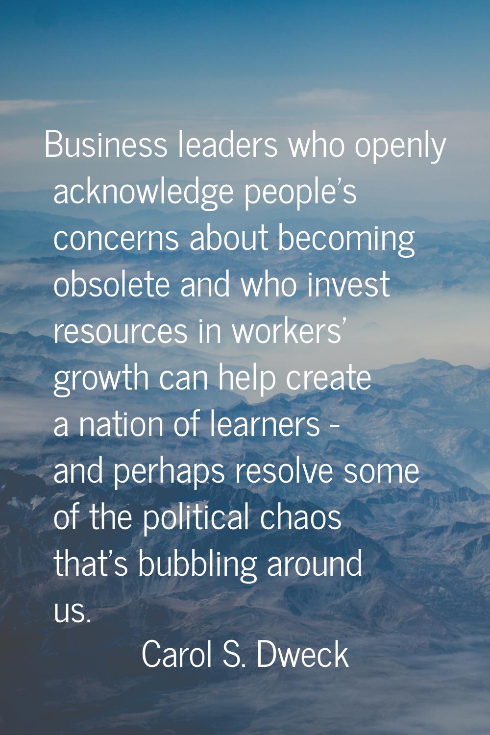Business leaders who openly acknowledge people's concerns about becoming obsolete and who invest re