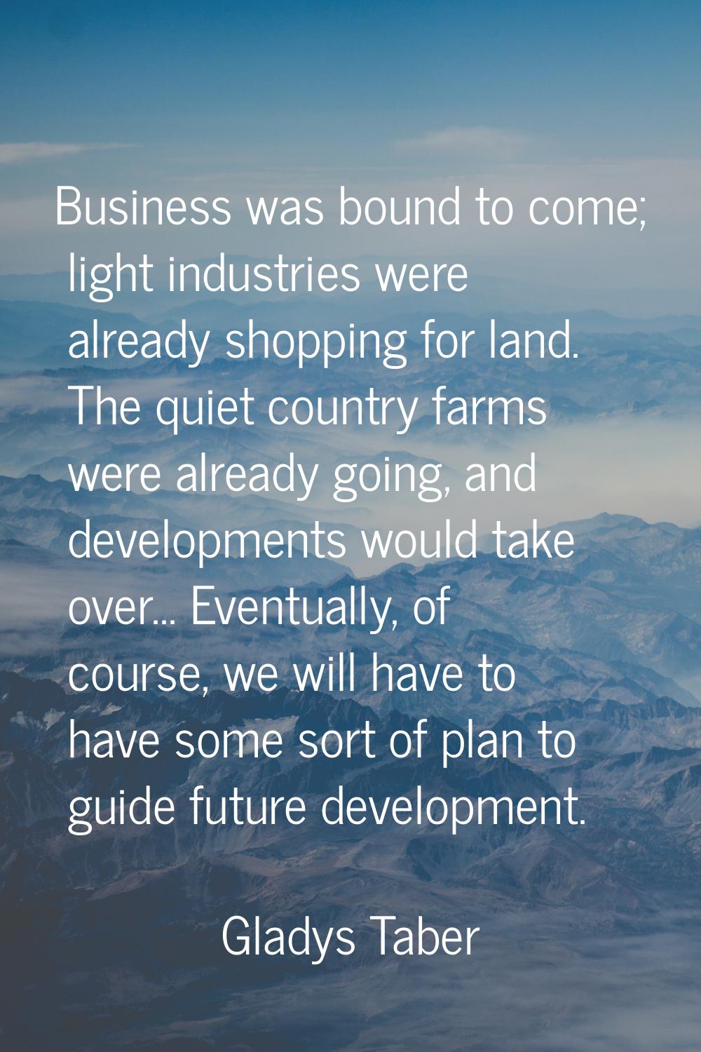 Business was bound to come; light industries were already shopping for land. The quiet country farm