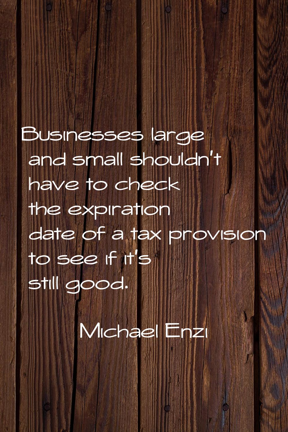 Businesses large and small shouldn't have to check the expiration date of a tax provision to see if