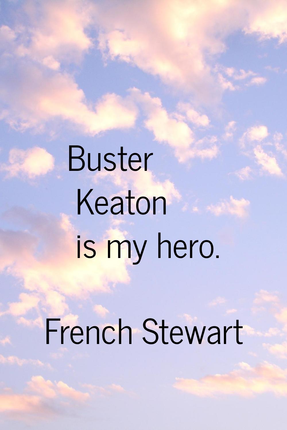 Buster Keaton is my hero.