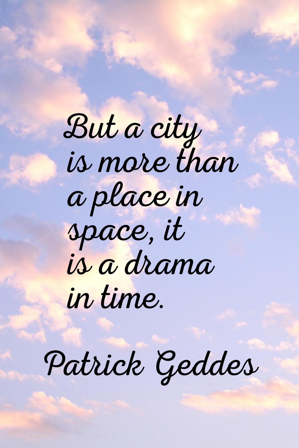 But a city is more than a place in space, it is a drama in time.