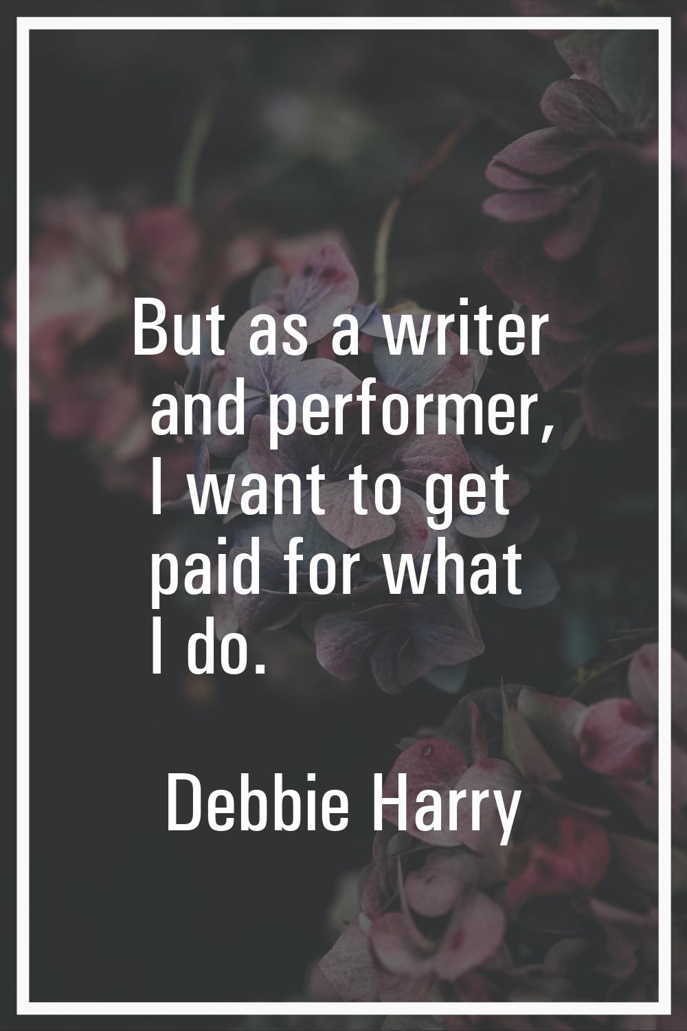 But as a writer and performer, I want to get paid for what I do.