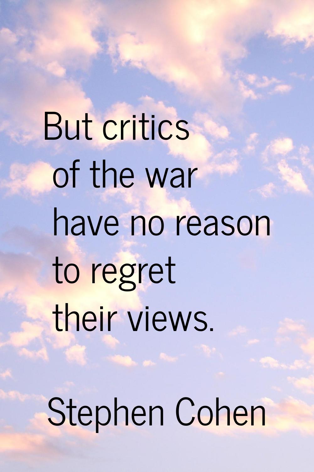 But critics of the war have no reason to regret their views.
