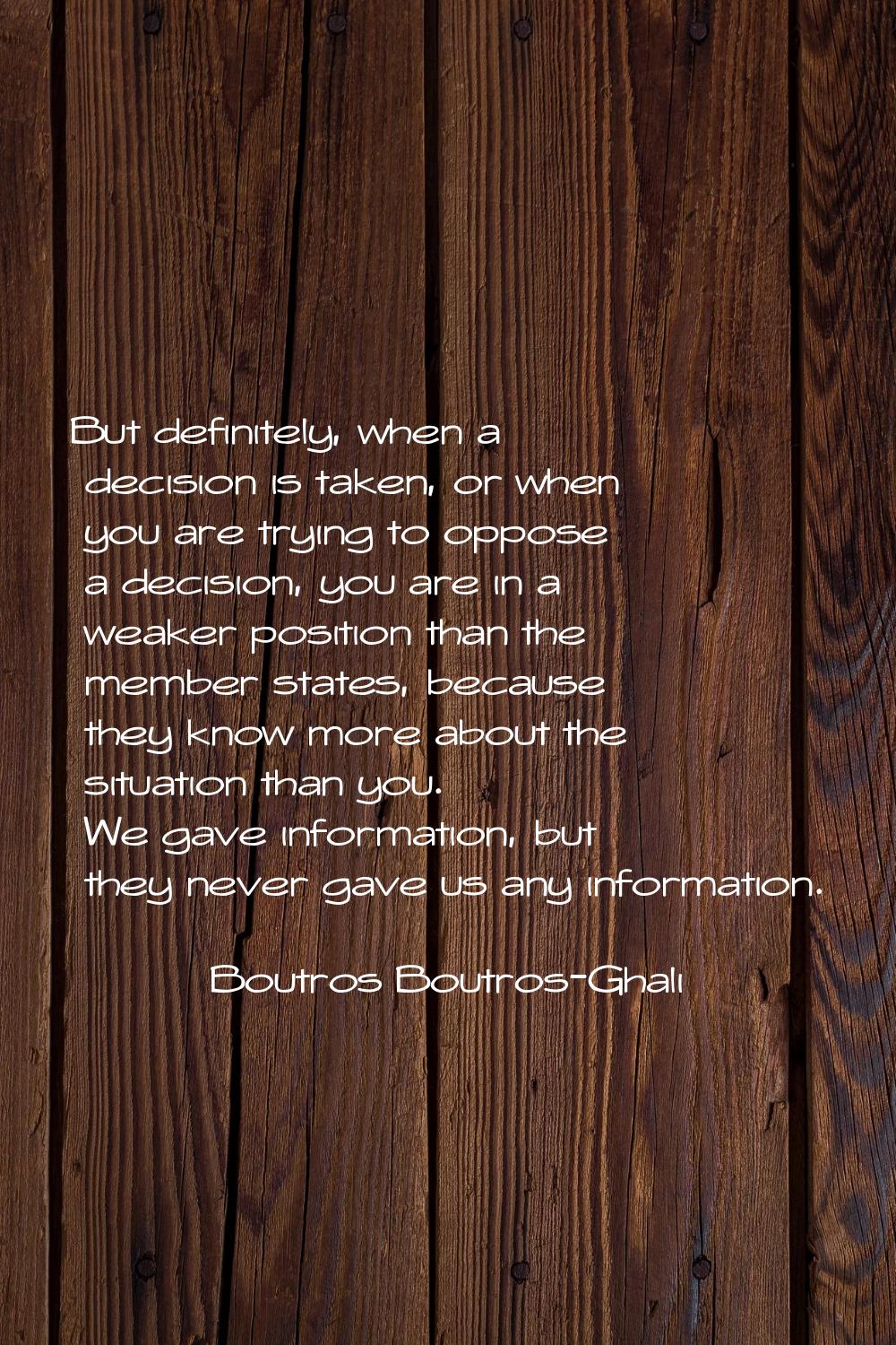 But definitely, when a decision is taken, or when you are trying to oppose a decision, you are in a