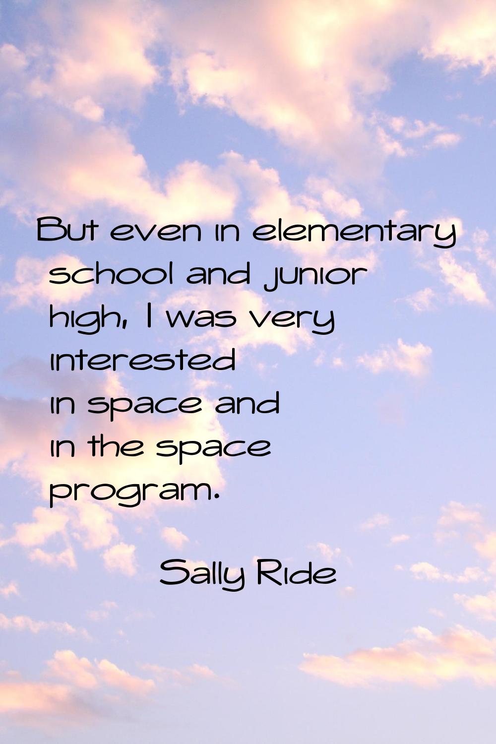 But even in elementary school and junior high, I was very interested in space and in the space prog