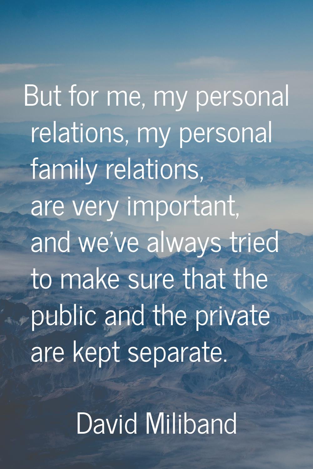 But for me, my personal relations, my personal family relations, are very important, and we've alwa
