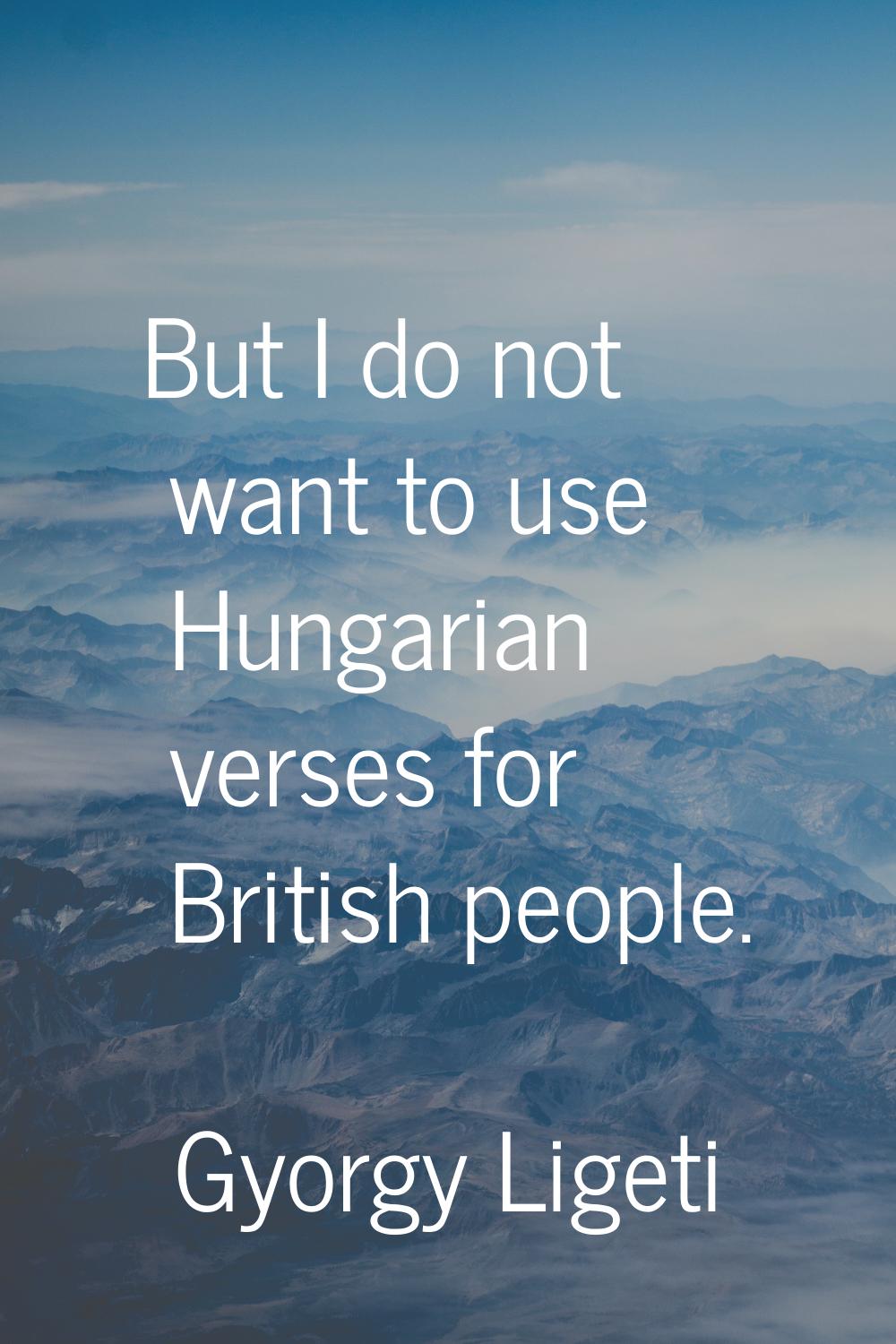 But I do not want to use Hungarian verses for British people.