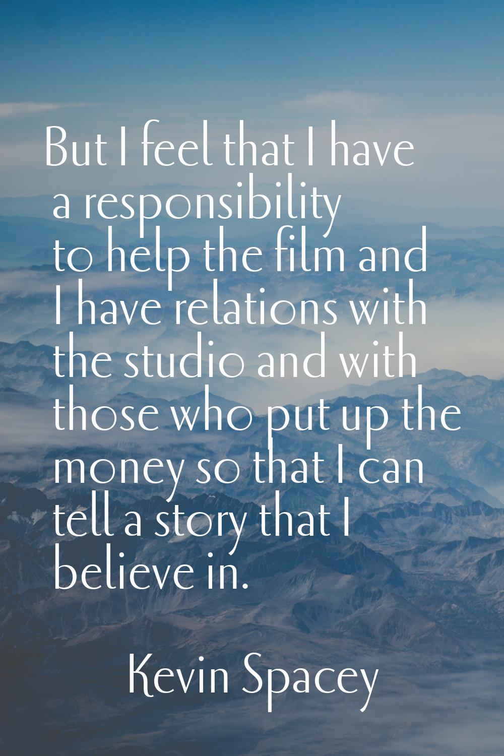 But I feel that I have a responsibility to help the film and I have relations with the studio and w