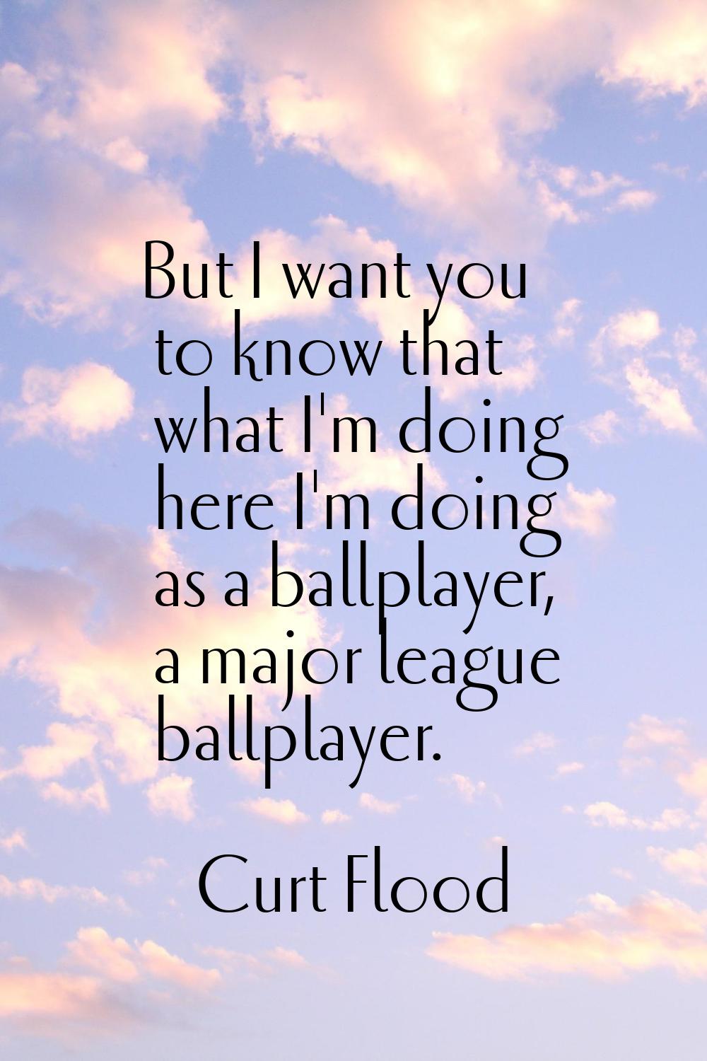But I want you to know that what I'm doing here I'm doing as a ballplayer, a major league ballplaye