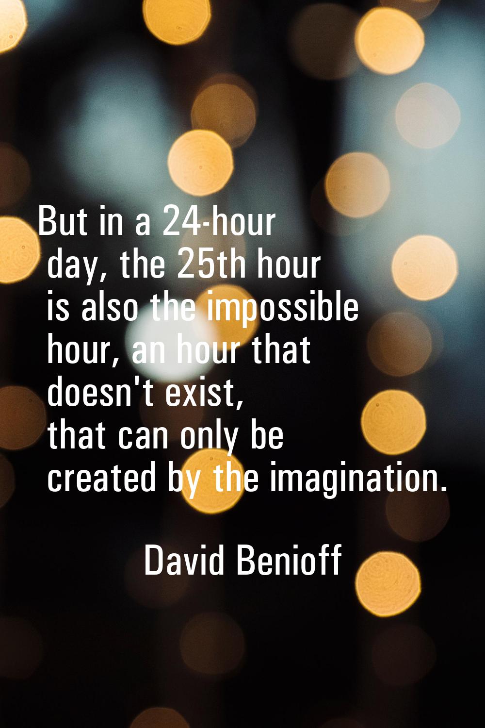 But in a 24-hour day, the 25th hour is also the impossible hour, an hour that doesn't exist, that c